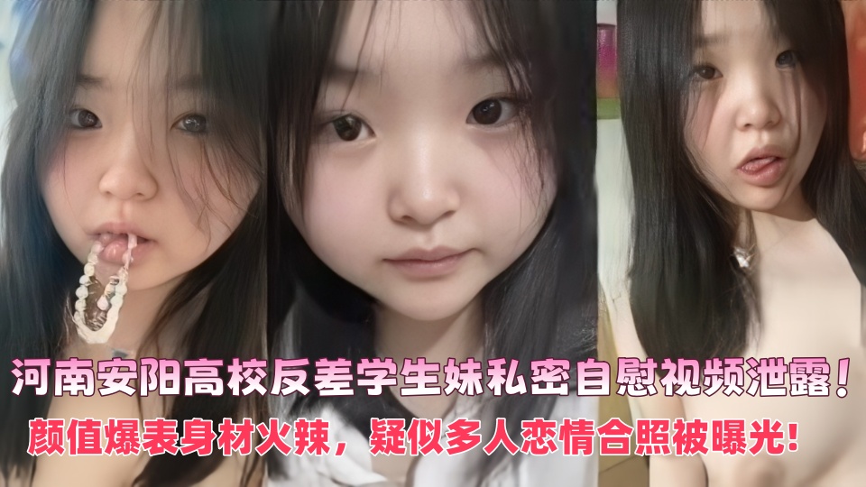 河南安阳高校反差学生妹私密自慰视频泄露！颜值爆表身材火辣，疑似多人恋情合照被曝光!